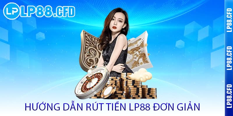 Rút tiền LP88 - Nhanh như chớp, nhận tiền chỉ trong 3 nốt nhạc 2 Hướng dẫn rút tiền LP88 đơn giản