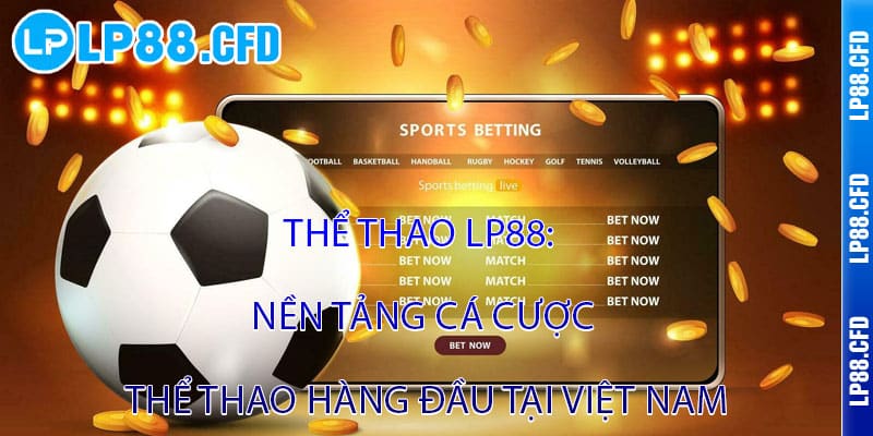 Thể thao LP88 - 100+ môn cược HOT, live tỷ lệ siêu khủng 2 Thể thao LP88: Nền tảng cá cược thể thao hàng đầu tại Việt Nam