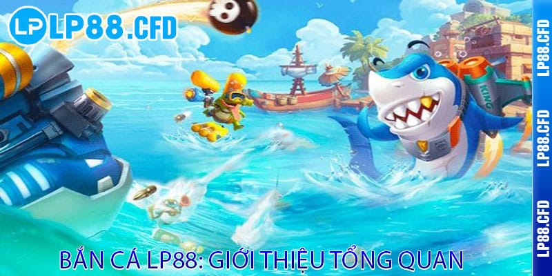 Bắn Cá LP88 - Rinh lộc lớn, bắn đậm phê 2 Bắn Cá LP88: Giới Thiệu Tổng Quan