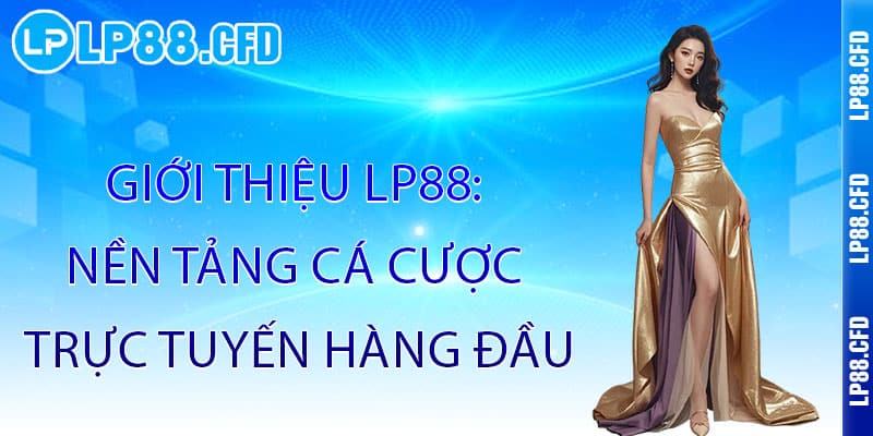 Giới Thiệu LP88 - Đẳng cấp giải trí, thỏa sức đam mê 1 Giới Thiệu lP88: Nền Tảng Cá Cược Trực Tuyến Hàng Đầu
