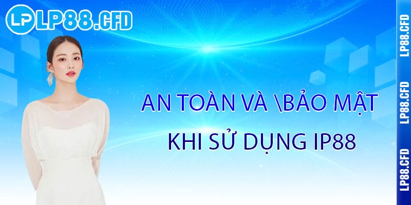 Giới Thiệu LP88 - Đẳng cấp giải trí, thỏa sức đam mê 2 An Toàn và Bảo Mật Khi Sử Dụng IP88